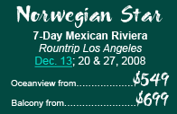 Norwegian Star 7 Day Mexican Riviera December 6, 13, 20 & 27, 2008